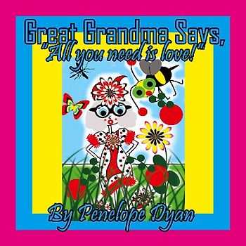 Great Grandma Says, "All you need is love!"