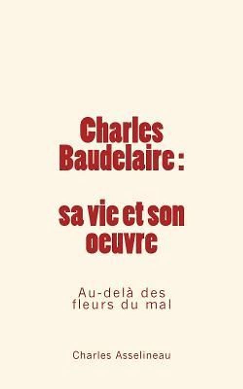 Charles Baudelaire - sa vie et son oeuvre