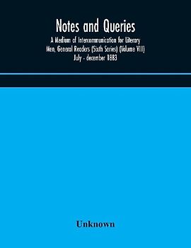 Notes and queries; A Medium of Intercommunication for Literary Men, General Readers (Sixth Series) (Volume VIII) july - december 1883