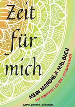 Achtsamkeits Malbuch für Erwachsene: Mein Mandalamalbuch Zeit für mich mit positive ICH BIN Affirmationen - Ein tolles Mandala Malbuch für Erwachsene zur Entspannung