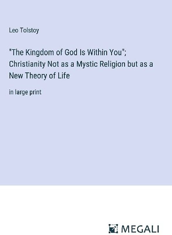 "The Kingdom of God Is Within You"; Christianity Not as a Mystic Religion but as a New Theory of Life