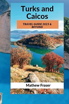 Turks and Caicos travel Guide 2023: The Ultimate Insider's Guide to Discovering the Hidden Gems of this Caribbean Paradise