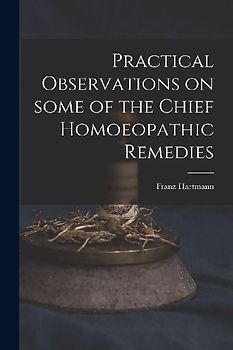 Practical Observations on Some of the Chief Homoeopathic Remedies