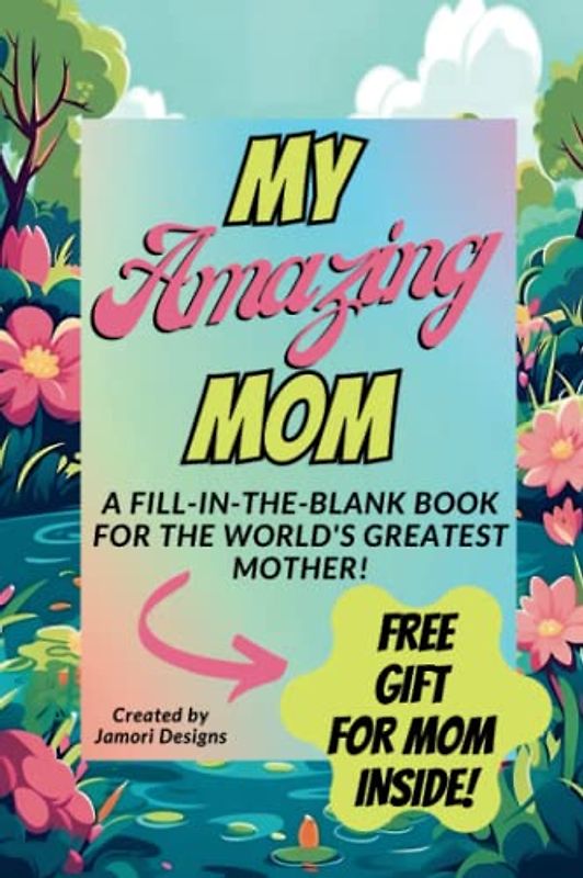 MY AMAZING MOM: A Fill-In-The-Blank Book for the World's Greatest Mother! BONUS FREE GIFT Book Download Included