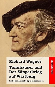 Tannhäuser und Der Sängerkrieg auf Wartburg: Große romantische Oper in drei Akten