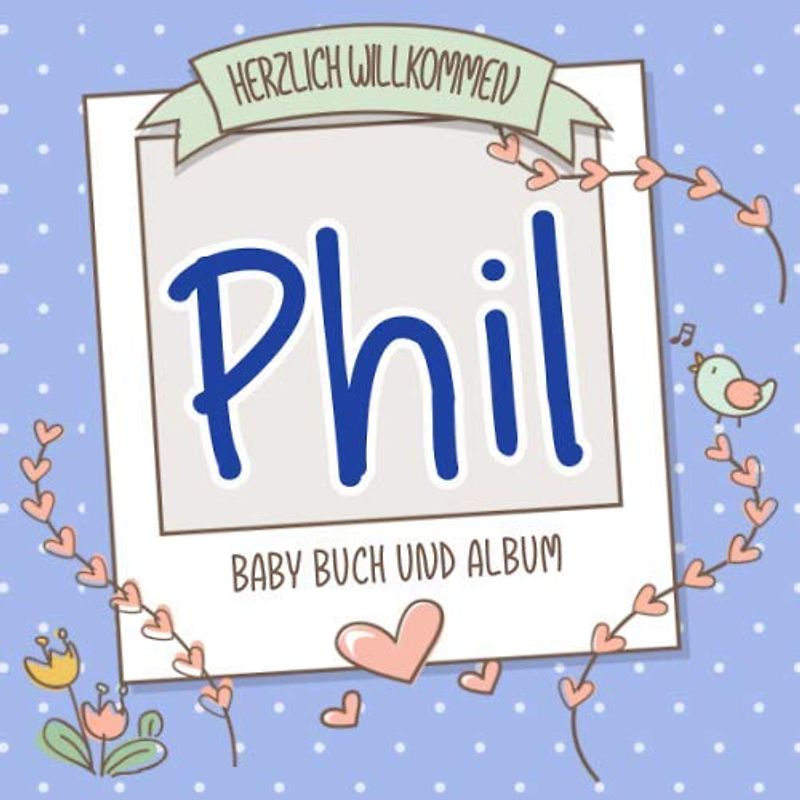 Herzlich Willkommen Phil - Baby Buch und Album: Personalisiertes Babybuch und Babyalbum, Geschenk zu Schwangerschaft und Geburt, Baby Name auf dem Cover