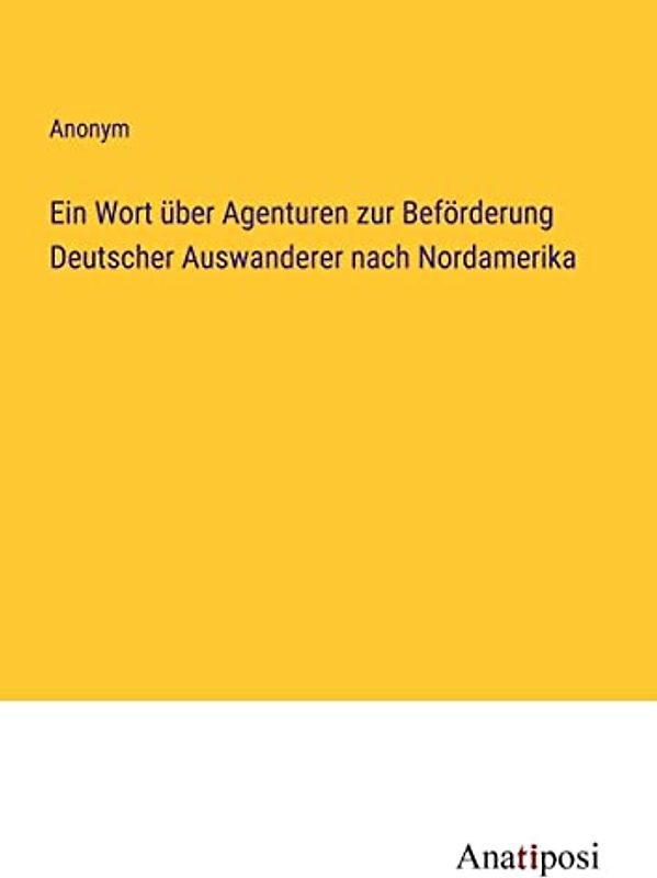 Ein Wort über Agenturen zur Beförderung Deutscher Auswanderer nach Nordamerika