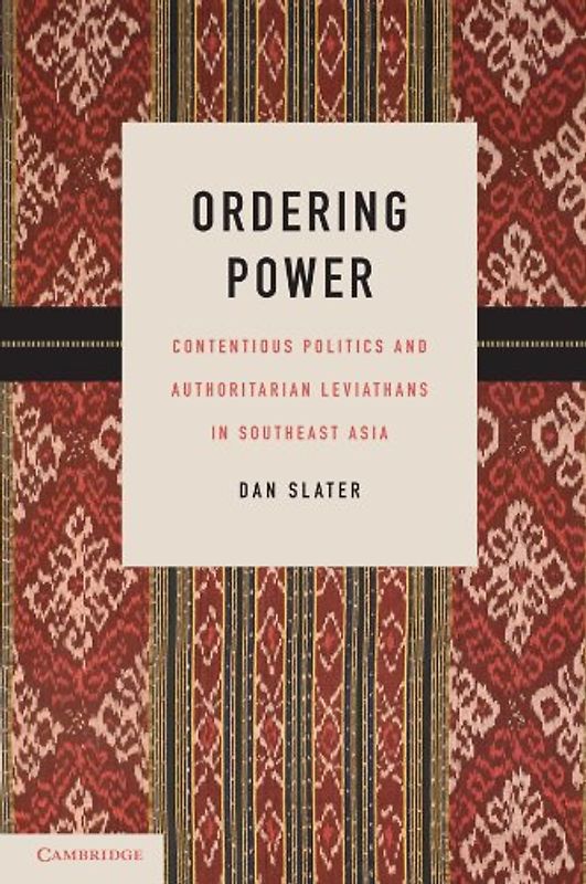 Ordering Power: Contentious Politics and Authoritarian Leviathans in Southeast Asia (Cambridge Studies in Comparative Politics)