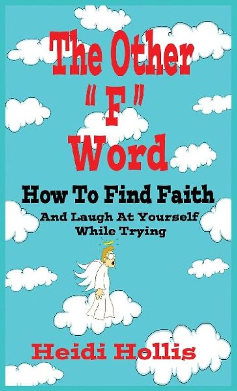 The Other "F" Word: How To Find Faith And Laugh At Yourself While Trying