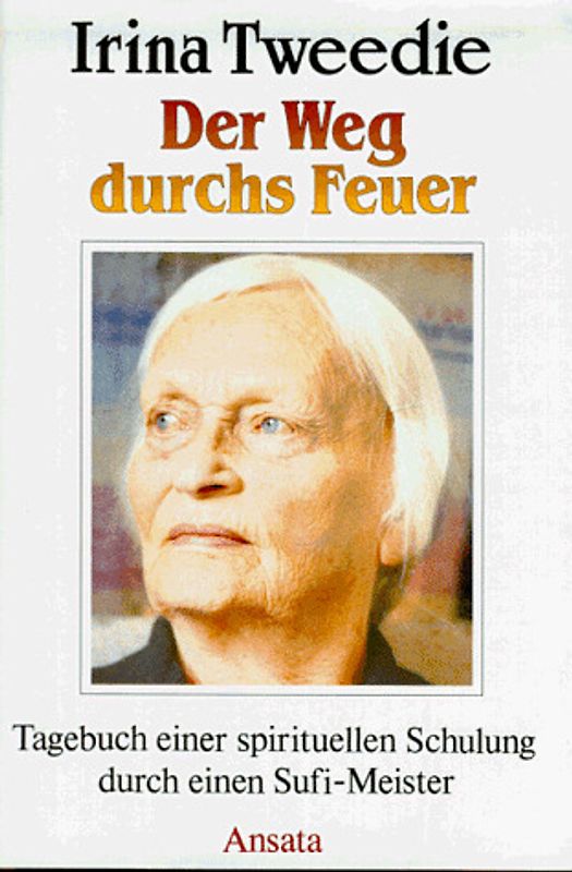Der Weg durchs Feuer. Tagebuch einer spirituellen Schulung durch einen Sufi-Meister. Ungekürzte Ausgabe - Irina Tweedie