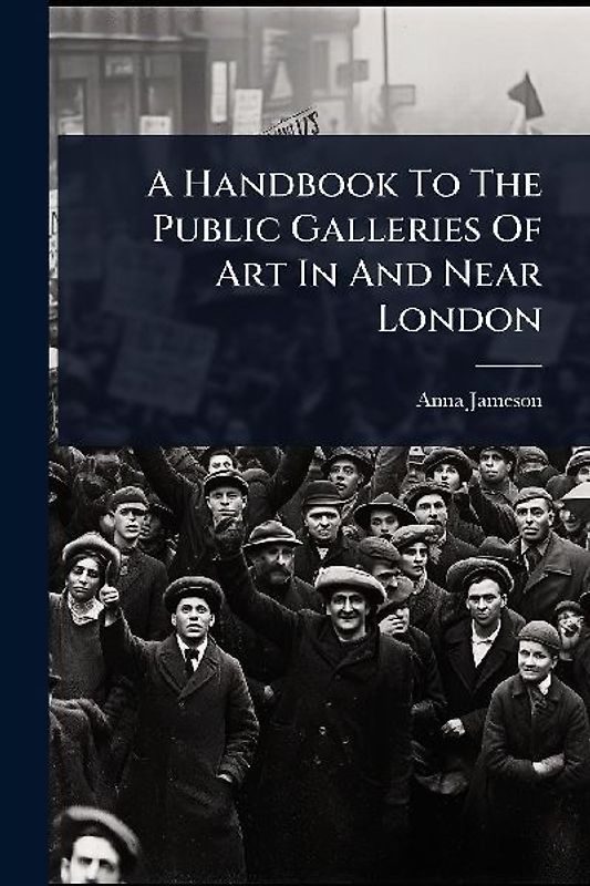 A Handbook To The Public Galleries Of Art In And Near London
