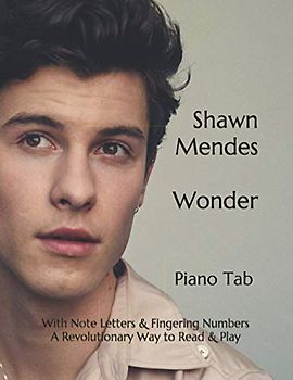 Shawn Mendes Wonder: Piano Tab with Note Letters & Fingering Numbers A Revolutionary Way to Read & Play