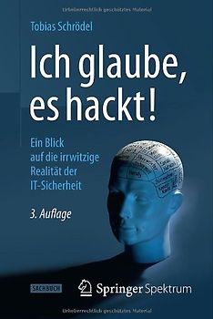 Ich glaube, es hackt!. Ein Blick auf die irrwitzige Realität der IT-Sicherheit