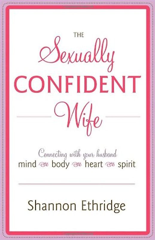 The Sexually Confident Wife: Connecting with Your Husband Mind Body Heart Spirit - Shannon Ethridge