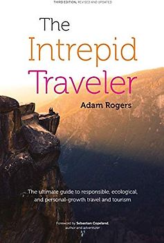 The Intrepid Traveler: The ultimate guide to responsible, ecological, and personal-growth travel and tourism