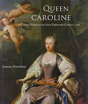Queen Caroline: Cultural Politics at the Early Eighteenth-Century Court (The Association of Human Rights Institutes series)