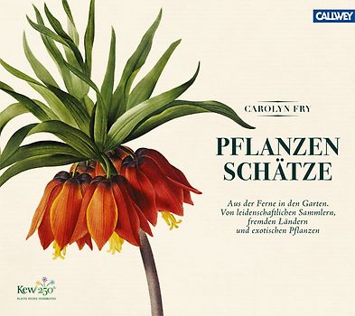 Pflanzenschätze. Aus der Ferne in den Garten. Von leidenschaftlichen Sammlern, fernen Ländern und exotischen Pflanzen