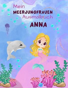 Mein Meerjungfrauen Malbuch für Mädchen ab 4 Jahren mit 50 magischen Motiven Anna: Personalisiertes Geschenk Anna Zauberhaftes Meerjungfrauen Malbuch Unterwasser Abenteuer Malblock