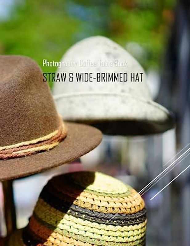 STRAW & WIDE-BRIMMED HAT Photography Coffee Table Book: STRAW & WIDE-BRIMMED HAT Photography Coffee Table Book for All: An Amazing Group Of Pictures ... . Paperback Used For Cafes, Bookshelves.