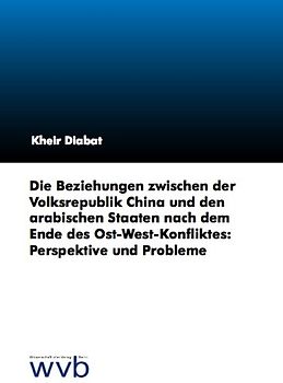 Die Beziehungen zwischen der Volksrepublik China und den arabischen Staaten nach dem Ende des Ost-West-Konfliktes: Perspektive und Probleme