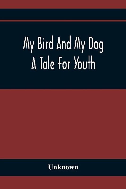 My Bird And My Dog; A Tale For Youth