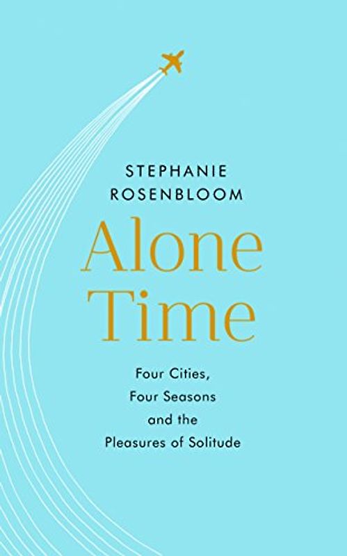 Alone Time: Four seasons, four cities and the pleasures of solitude