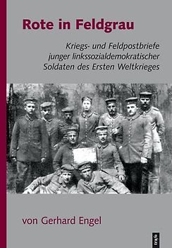 Rote in Feldgrau. 103 Kriegs- und Feldpostbriefe linkssozialdemokratischer Soldaten des Ersten Weltkriegs