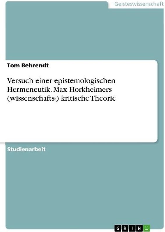 Versuch einer epistemologischen Hermeneutik. Max Horkheimers (wissenschafts-) kritische Theorie