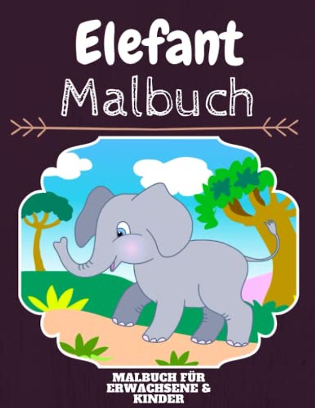 Elefant Malbuch: HOHE QUALITÄT: Lustiges Elefant Malbuch für Kinder Und Erwachsene: Süßes Elefant-Malbuch für Kinder und Kleinkinder-Spaß Designs für Jungen und Mädchen (Vorschule)
