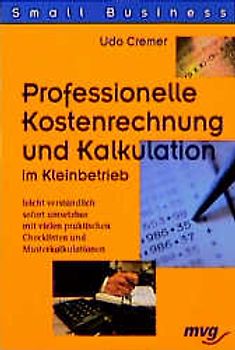Professionelle Kostenrechnung und Kalkulation im Kleinbetrieb. Leicht verständlich - sofort umsetzbar - mit vielen praktischen Checklisten und Musterkalkulationen