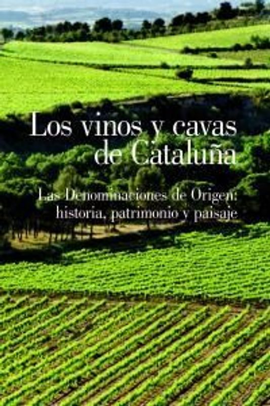 Los vinos y cavas de Cataluña : Las denominaciones de origen: Historia, Patrimonio y Paisaje