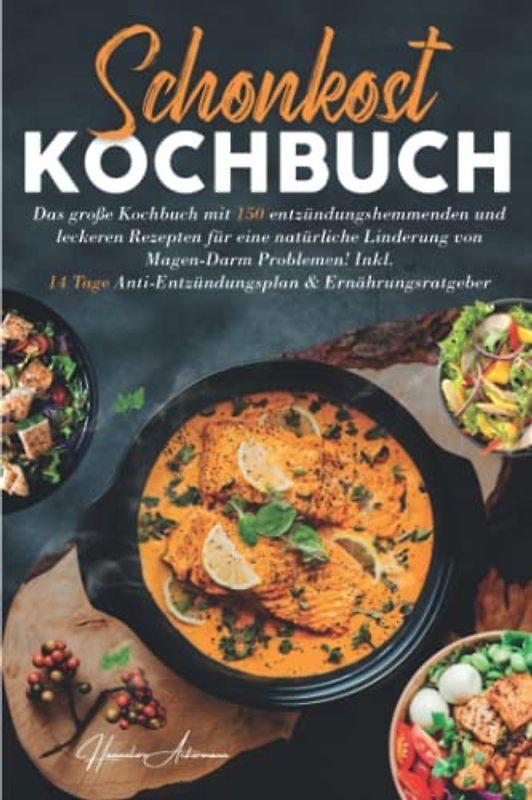 Schonkost Kochbuch: Das große Kochbuch mit 150 entzündungshemmenden & leckeren Rezepten für eine natürliche Linderung von Magen-Darm Problemen! Inkl. ... & Ernährungsratgeber. 2. Auflage
