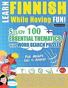 LEARN FINNISH WHILE HAVING FUN! - FOR ADULTS: EASY TO ADVANCED - STUDY 100 ESSENTIAL THEMATICS WITH WORD SEARCH PUZZLES - VOL.1 - Uncover How to ... Skills Actively! - A Fun Vocabulary Builder.