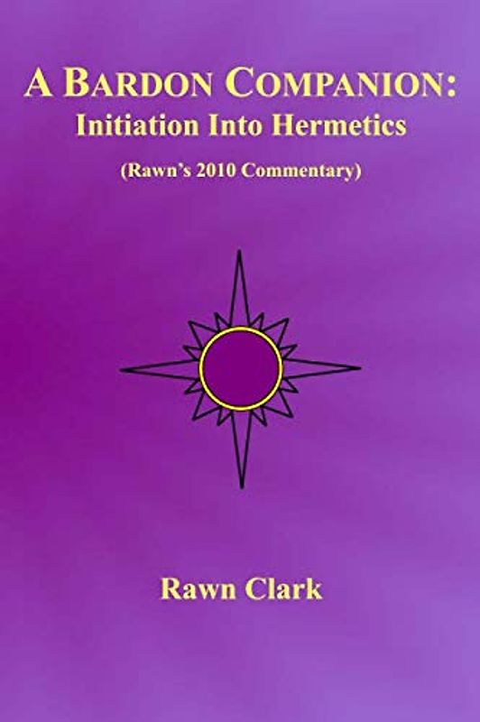 A Bardon Companion: Initiation Into Hermetics: (Rawn's 2010 Commentary)