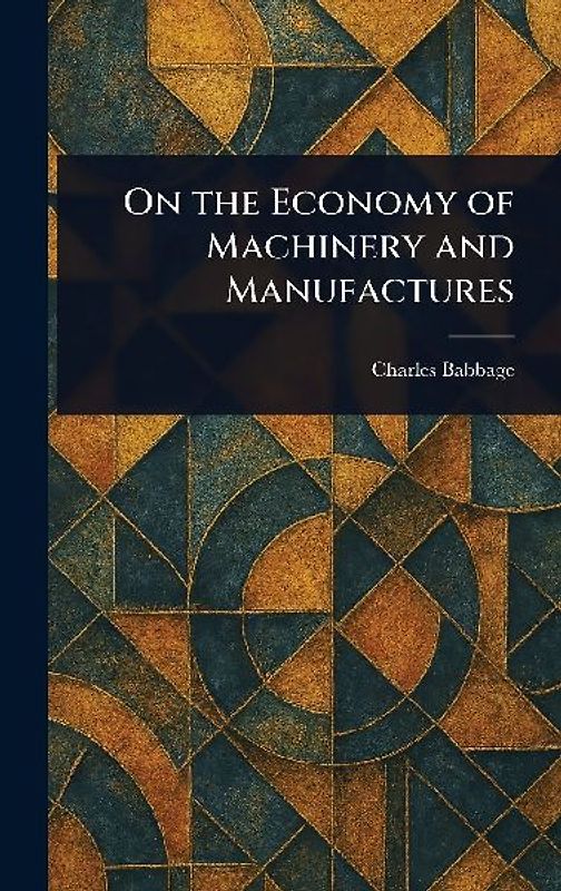 On the Economy of Machinery and Manufactures