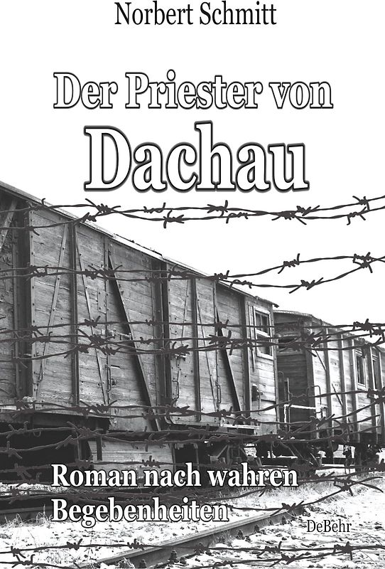 Der Priester von Dachau - Roman nach wahren Begebenheiten