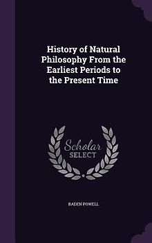 History of Natural Philosophy From the Earliest Periods to the Present Time