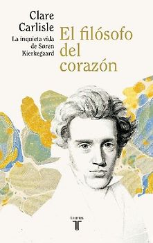 El filósofo del corazón : la inquieta vida de Sören Kierkegaard