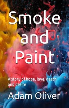 Smoke and Paint: A story of hope, love, death and desire