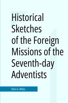 Historical Sketches of the Foreign Missions of the Seventh-day Adventists