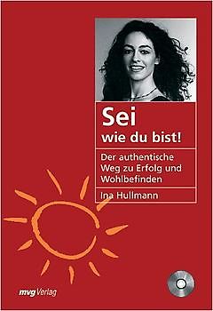 Sei wie du bist. Der authentische Weg zu Erfolg und Wohlbefinden