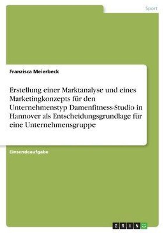 Erstellung einer Marktanalyse und eines Marketingkonzepts für den Unternehmenstyp Damenfitness-Studio in Hannover als Entscheidungsgrundlage für eine Unternehmensgruppe