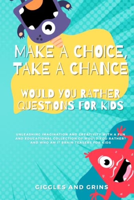 Make a Choice, Take a Chance Would You Rather Questions for Kids: Unleashing Imagination and Creativity With A Fun and Educational Collection of Would You Rather? and Who Am I? Brain Teasers for Kids