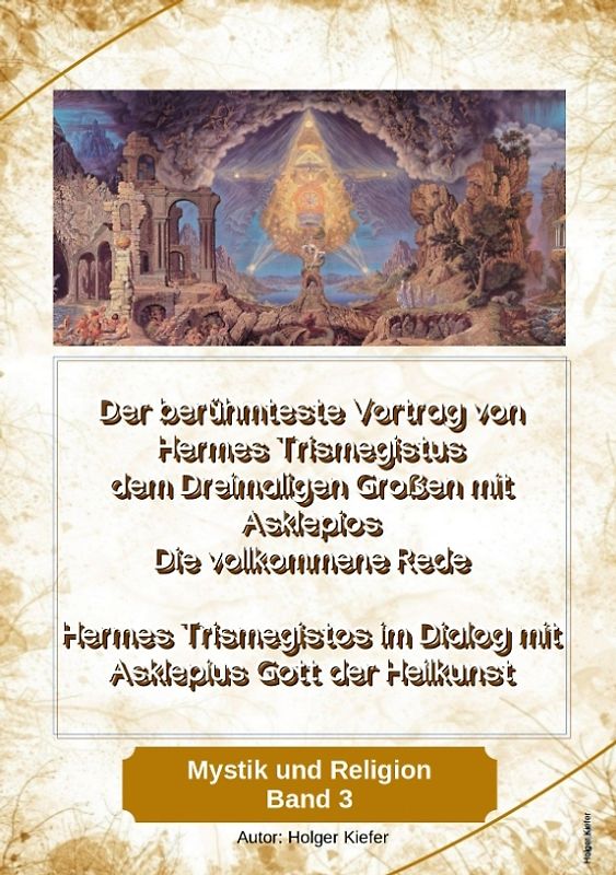 Der berühmteste Vortrag von Hermes Trismegistus dem Dreimaligen Großen mit Asklepios - Die vollkommene Rede - Begründer der Hermetischen Gesetze Kybalion
