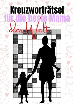 Kreuzworträtsel für die beste Mama der Welt: 100 knifflige Rätsel für schlaue Mütter - eine liebevolle Geschenkidee zum Muttertag