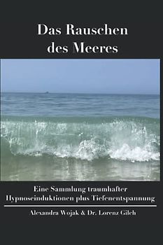Das Rauschen des Meeres: Eine Sammlung traumhafter Hypnoseinduktionen plus Tiefenentspannung