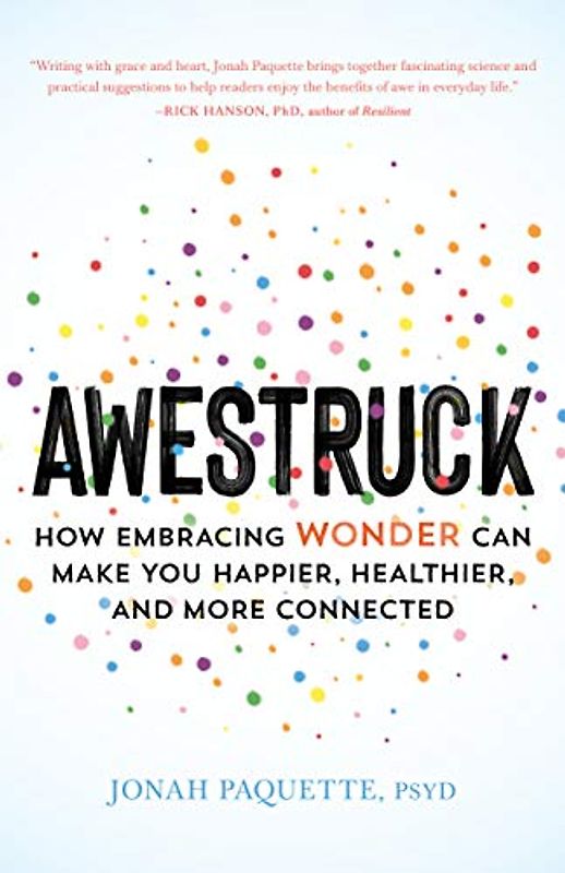 Awestruck: How Embracing Wonder Can Make You Happier, Healthier, and More Connected
