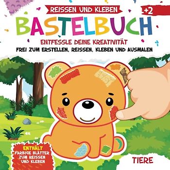 Bastelbuch. Tiere. Reißen und Kleben. Kunst und Kreativität: Mein Kunterbuntes Bastelbuch | Bunte Bastelvorlagen mit Passenden Farbigen Seiten zum Ausmalen, Reißen und Kleben | Basteln ab 2 Jahre