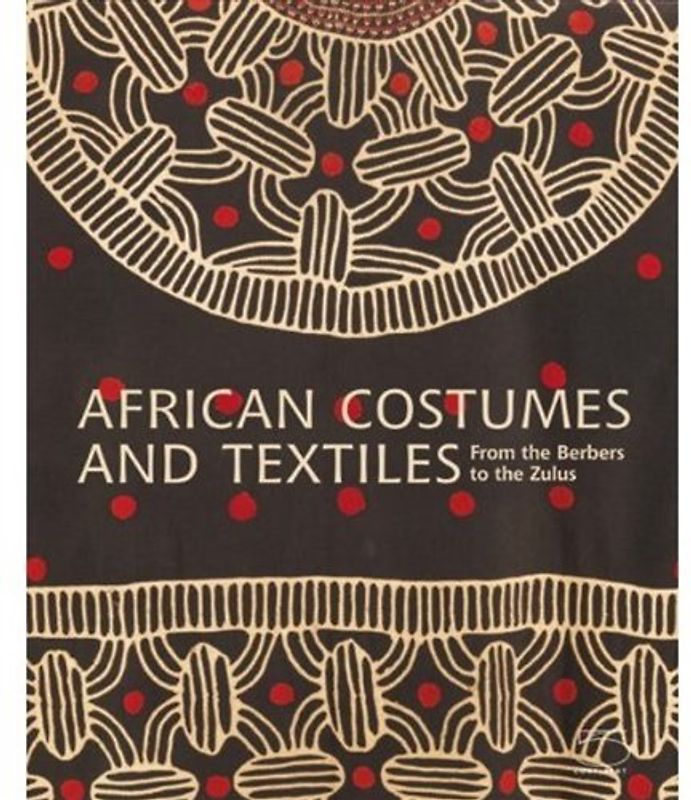 African Costumes and Textiles: From the Berbers to the Zulus - Anne-Marie Bouttiaux