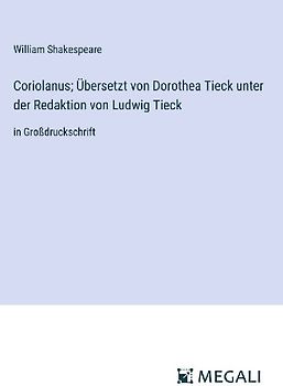Coriolanus; Übersetzt von Dorothea Tieck unter der Redaktion von Ludwig Tieck